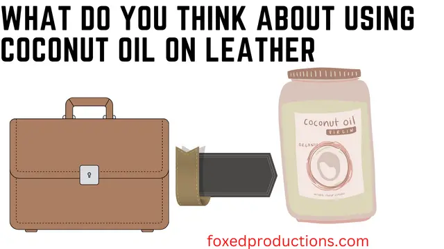 What Do You Think About Using Coconut Oil On Leather